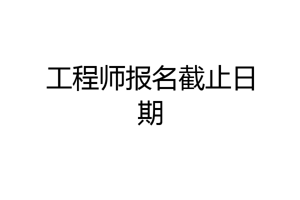 工程师报名截止日期