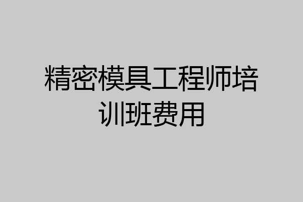精密模具工程师培训班费用