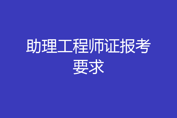 助理工程师证报考要求