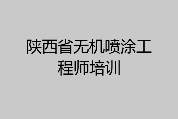 陕西省无机喷涂工程师培训