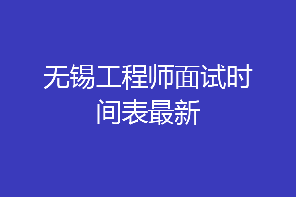 无锡工程师面试时间表最新