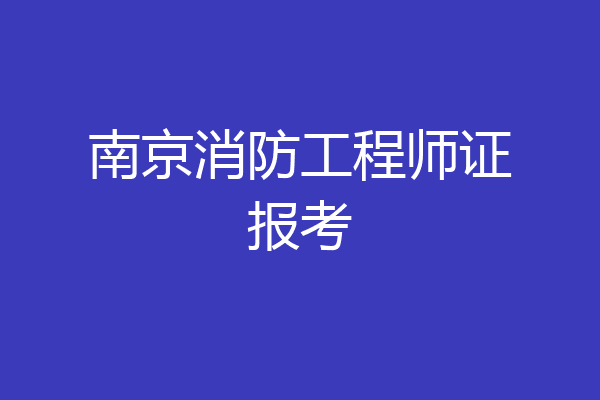 南京消防工程师证报考