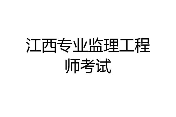 江西专业监理工程师考试