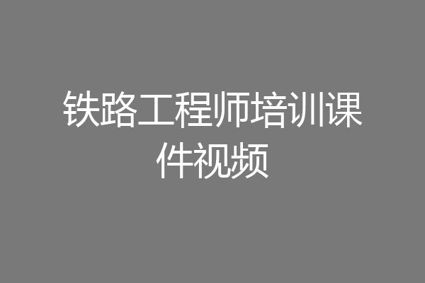 铁路工程师培训课件视频