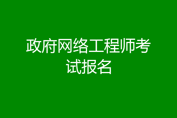 政府网络工程师考试报名
