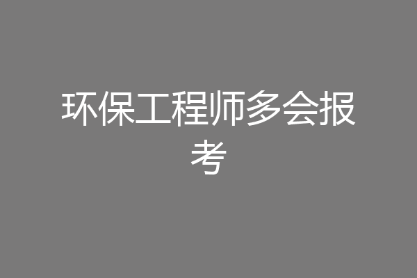 环保工程师多会报考