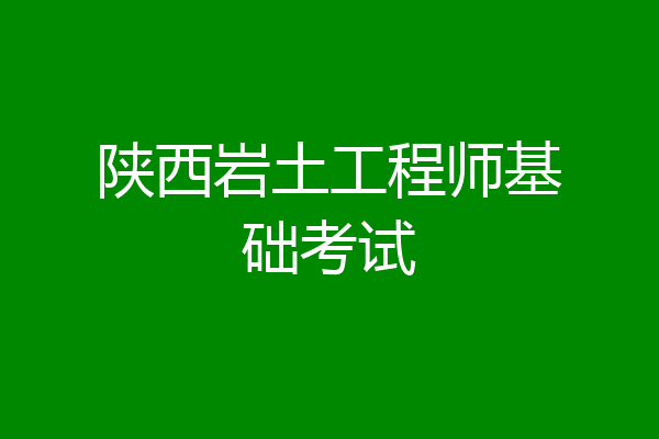 陕西岩土工程师基础考试