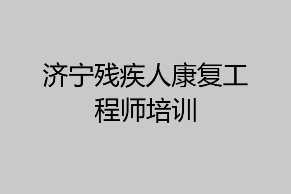 济宁残疾人康复工程师培训