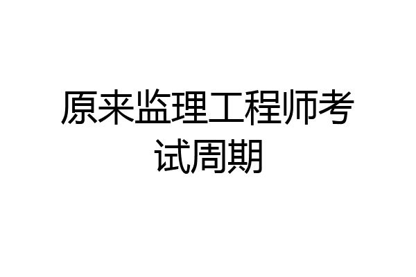 原来监理工程师考试周期