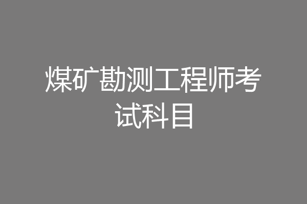 煤矿勘测工程师考试科目