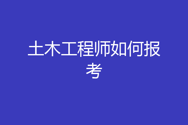 土木工程师如何报考
