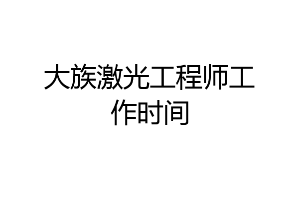 大族激光工程师工作时间