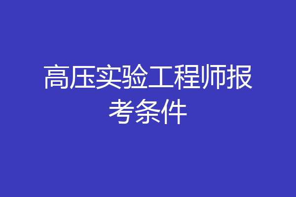 高压实验工程师报考条件