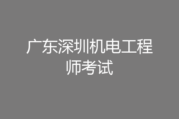 广东深圳机电工程师考试