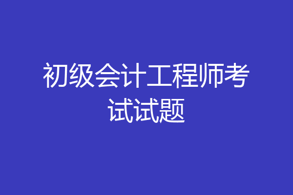 初级会计工程师考试试题