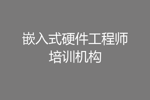 嵌入式硬件工程师培训机构