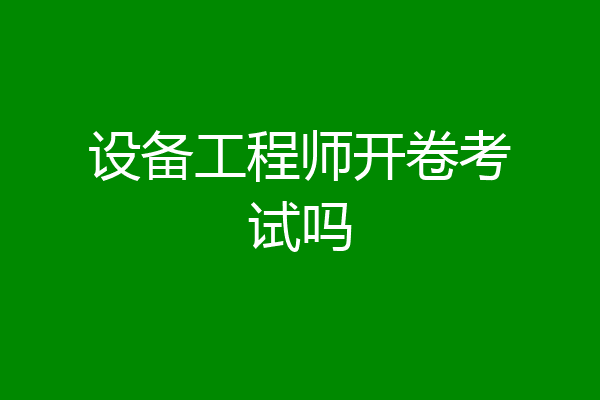 设备工程师开卷考试吗