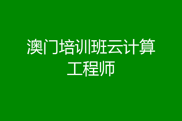澳门培训班云计算工程师
