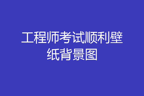 工程师考试顺利壁纸背景图