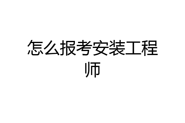 怎么报考安装工程师
