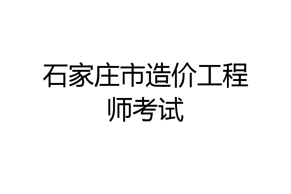 石家庄市造价工程师考试