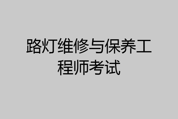 路灯维修与保养工程师考试