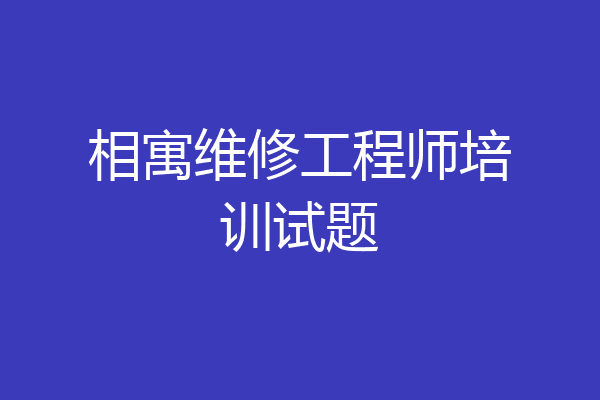 相寓维修工程师培训试题