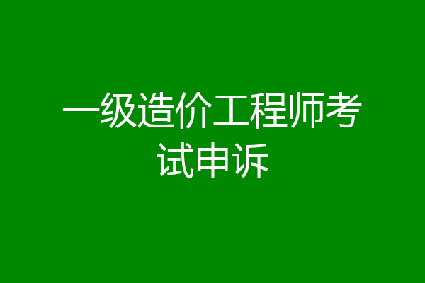 一级造价工程师考试申诉