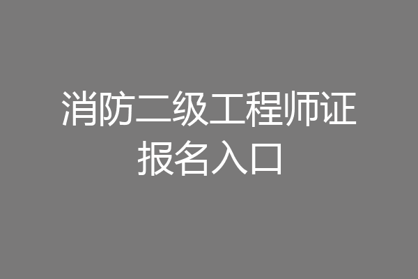 消防二级工程师证报名入口
