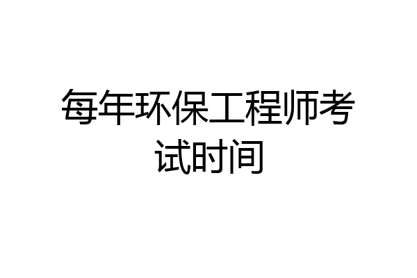 每年环保工程师考试时间