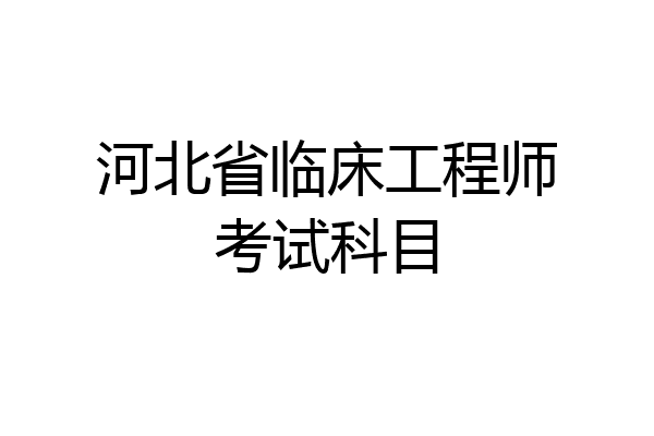 河北省临床工程师考试科目