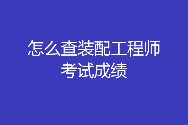 怎么查装配工程师考试成绩
