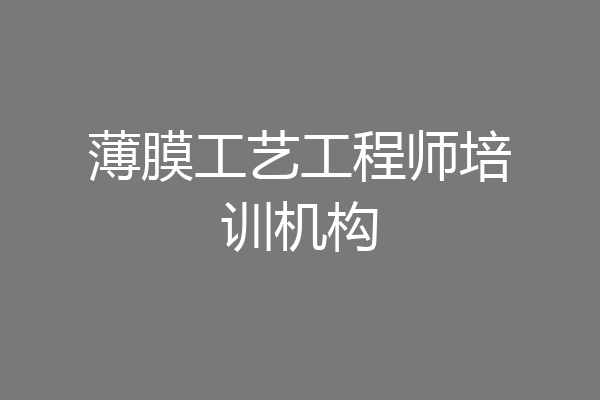 薄膜工艺工程师培训机构