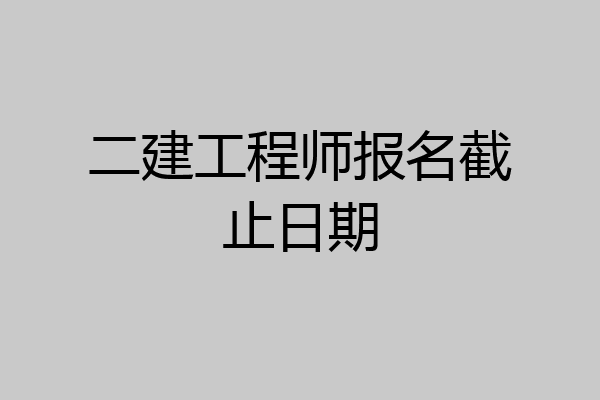 二建工程师报名截止日期