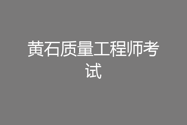 黄石质量工程师考试