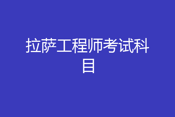 拉萨工程师考试科目