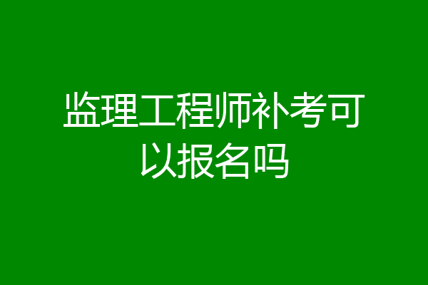 监理工程师补考可以报名吗