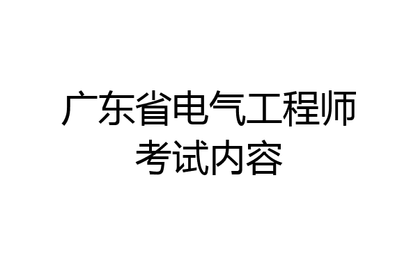 广东省电气工程师考试内容