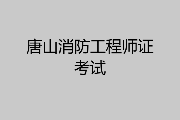 唐山消防工程师证考试