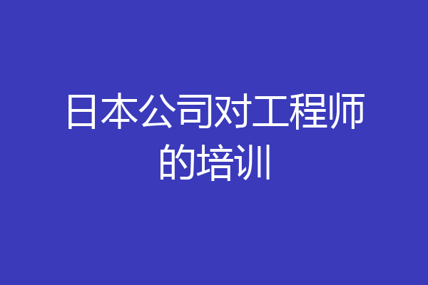日本公司对工程师的培训
