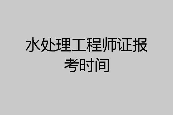 水处理工程师证报考时间