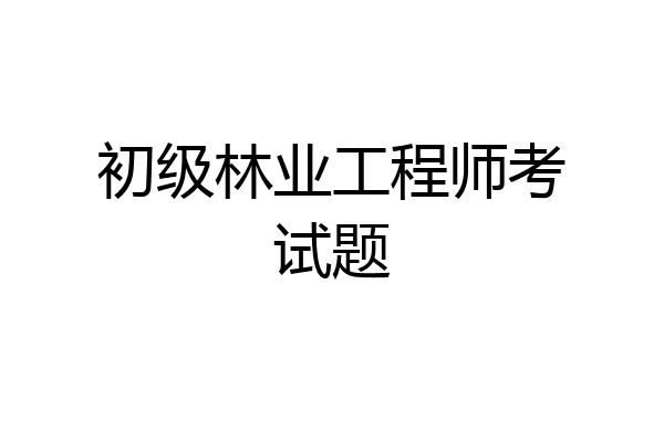 初级林业工程师考试题