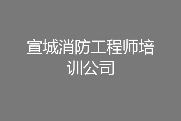 宣城消防工程师培训公司