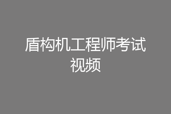 盾构机工程师考试视频