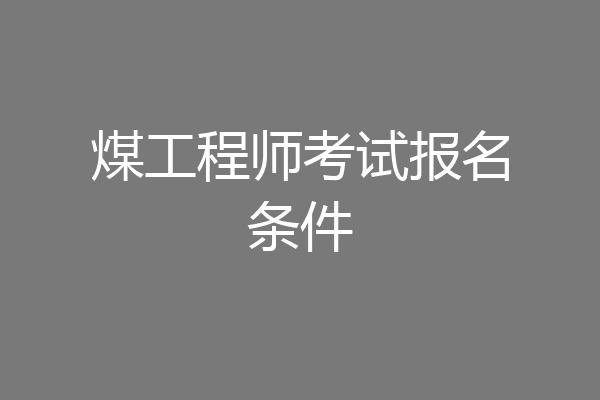 煤工程师考试报名条件