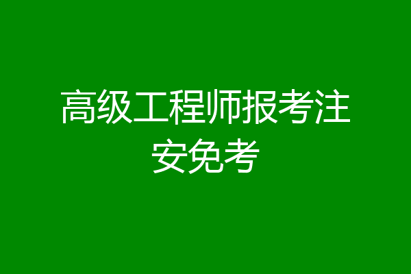 高级工程师报考注安免考