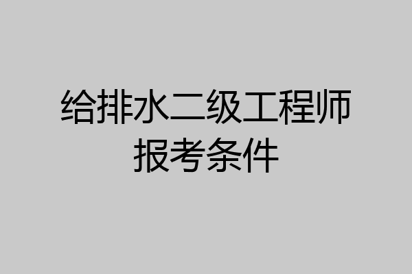 给排水二级工程师报考条件