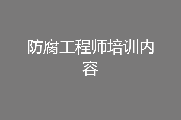 防腐工程师培训内容