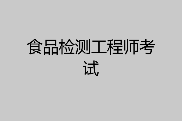 食品检测工程师考试