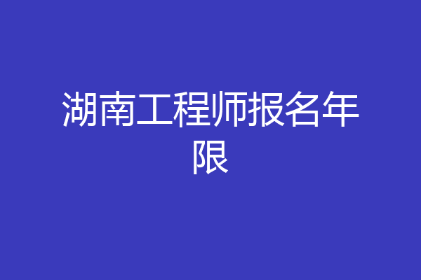 湖南工程师报名年限
